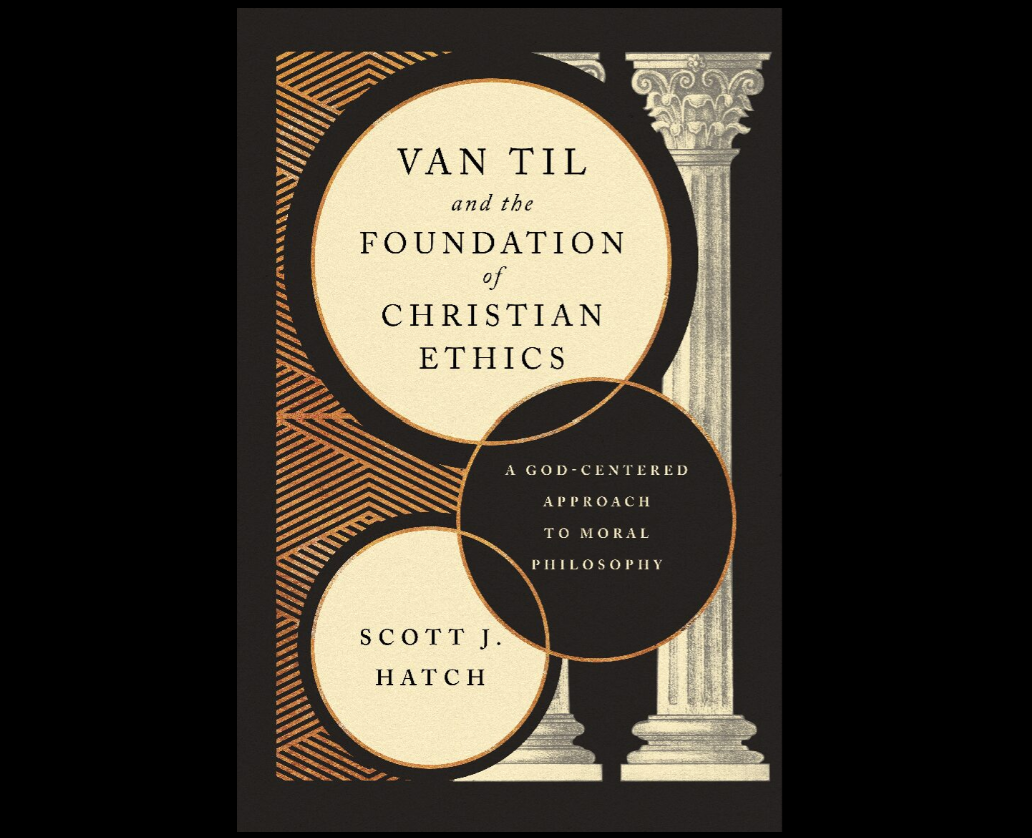 Christian Ethics & Van Til w/ RE Scott Hatch